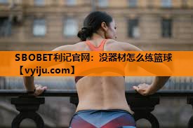 SBOBET利记官网：没器材怎么练篮球