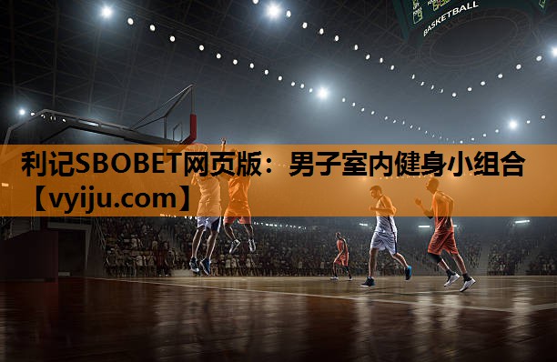 利记SBOBET网页版：男子室内健身小组合