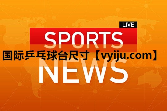 国际乒乓球台尺寸
