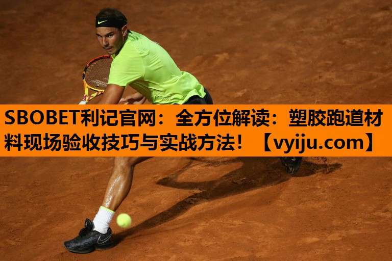 SBOBET利记官网：全方位解读：塑胶跑道材料现场验收技巧与实战方法！