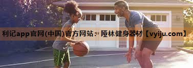 利记app官网(中国)官方网站：哑林健身器材
