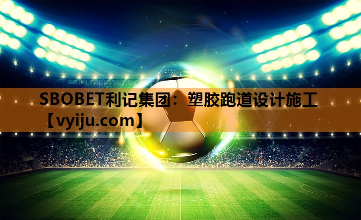 SBOBET利记集团：塑胶跑道设计施工