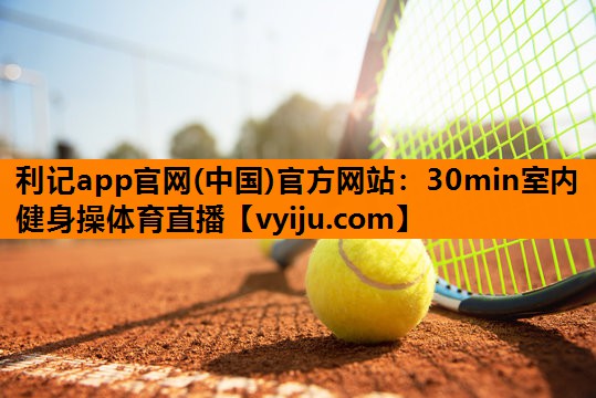 利记app官网(中国)官方网站：30min室内健身操体育直播