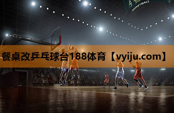 餐桌改乒乓球台188体育