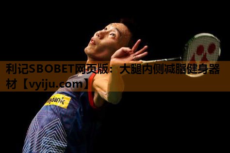 利记SBOBET网页版：大腿内侧减脂健身器材