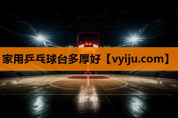 家用乒乓球台多厚好