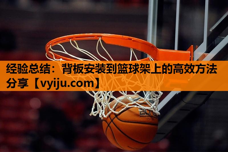 经验总结：背板安装到篮球架上的高效方法分享