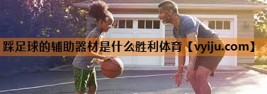 踩足球的辅助器材是什么胜利体育
