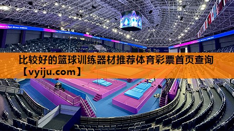 比较好的篮球训练器材推荐体育彩票首页查询