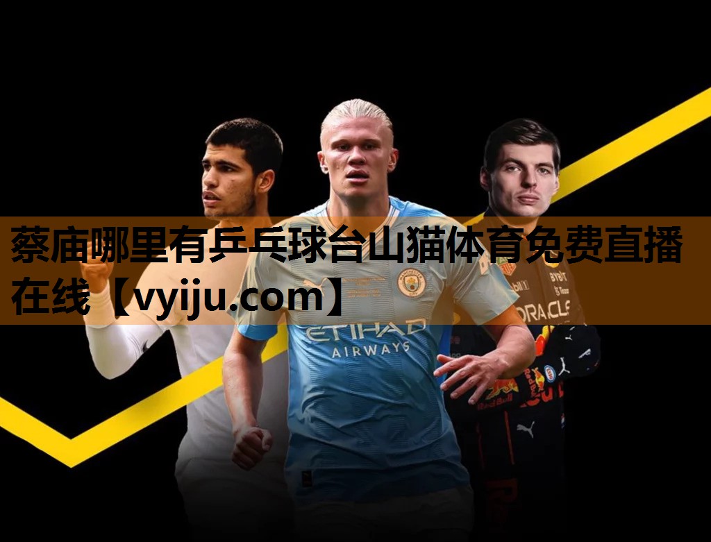 蔡庙哪里有乒乓球台山猫体育免费直播在线