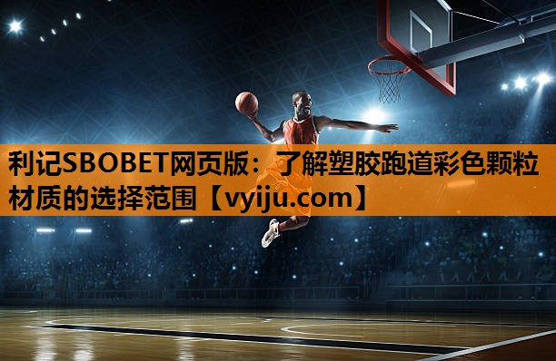 利记SBOBET网页版：了解塑胶跑道彩色颗粒材质的选择范围
