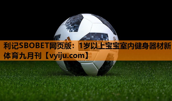 利记SBOBET网页版：1岁以上宝宝室内健身器材新体育九月刊