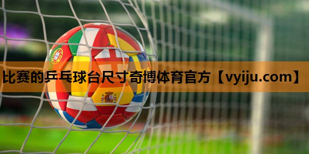 比赛的乒乓球台尺寸奇博体育官方
