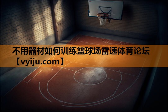 不用器材如何训练篮球场雷速体育论坛