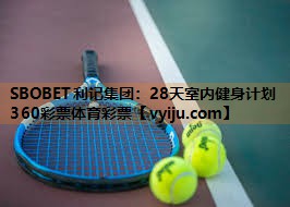 SBOBET利记集团：28天室内健身计划360彩票体育彩票
