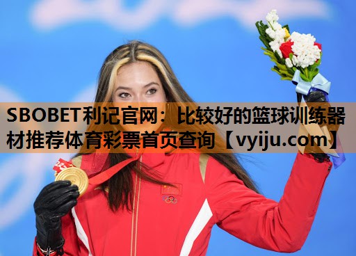 SBOBET利记官网：比较好的篮球训练器材推荐体育彩票首页查询