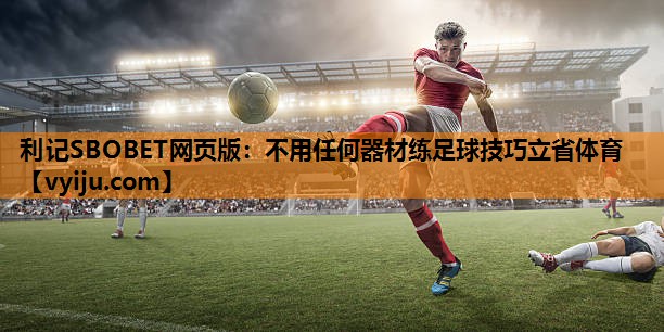 利记SBOBET网页版：不用任何器材练足球技巧立省体育