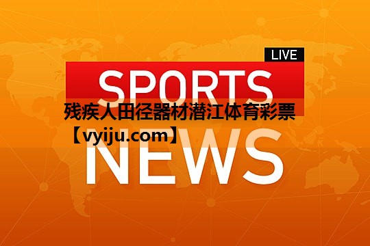 残疾人田径器材潜江体育彩票