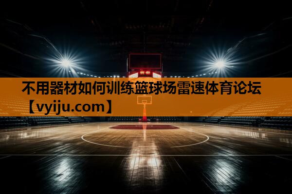 不用器材如何训练篮球场雷速体育论坛