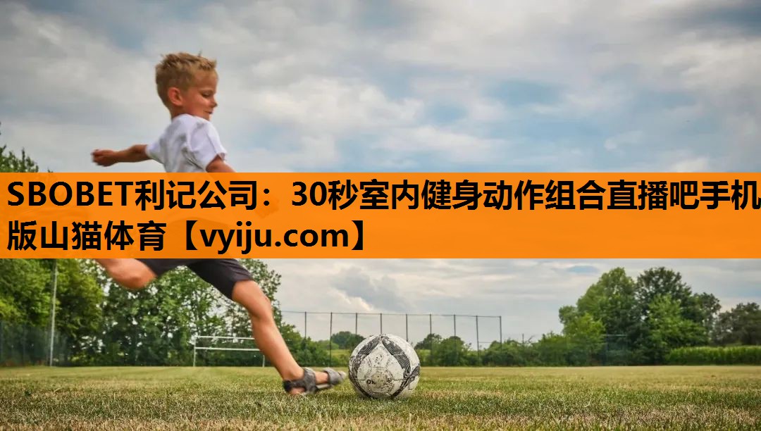 SBOBET利记公司：30秒室内健身动作组合直播吧手机版山猫体育