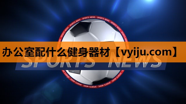 办公室配什么健身器材