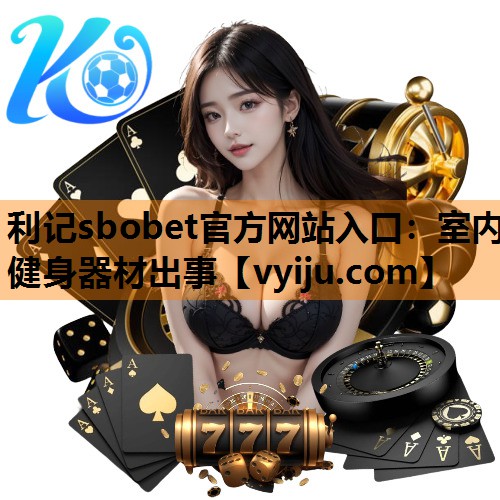 利记sbobet官方网站入口：室内健身器材出事