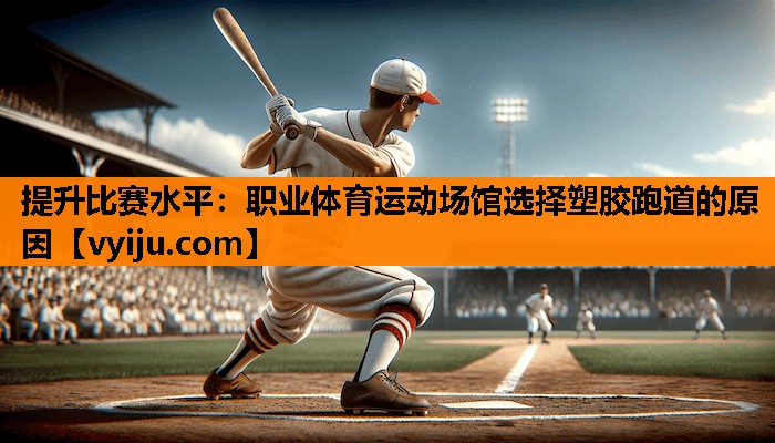 提升比赛水平：职业体育运动场馆选择塑胶跑道的原因
