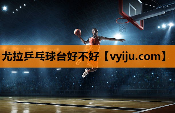 尤拉乒乓球台好不好 尤拉乒乓球台好不好
