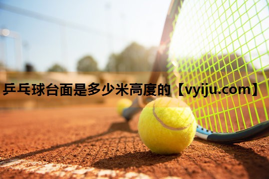 乒乓球台面是多少米高度的 乒乓球台面是多少米高度的