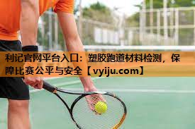 塑胶跑道材料检测,保障比赛公平与安全 塑胶跑道材料检测,保障比赛公平与安全