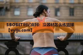 没器材怎么练篮球 没器材怎么练篮球