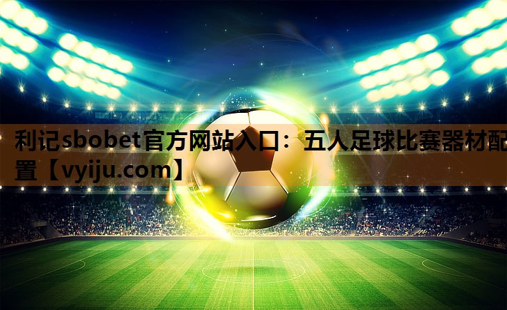 五人足球比赛器材配置 五人足球比赛器材配置