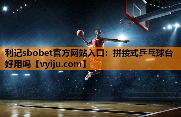 拼接式乒乓球台好用吗 拼接式乒乓球台好用吗