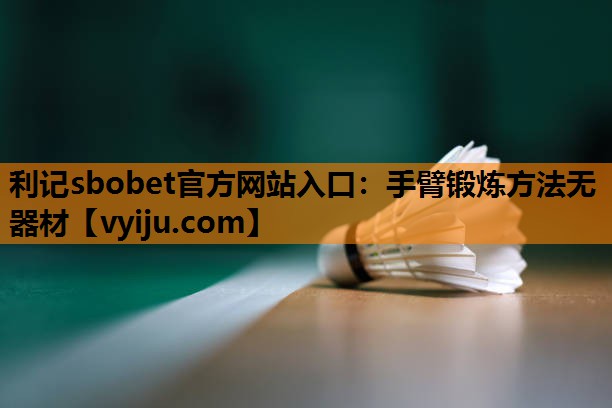 手臂锻炼方法无器材 手臂锻炼方法无器材