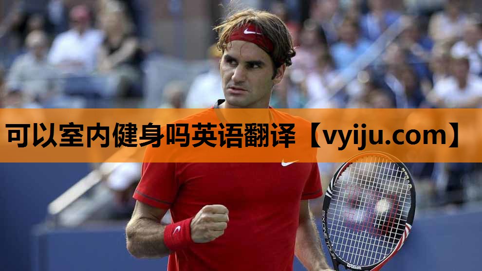 可以室内健身吗英语翻译