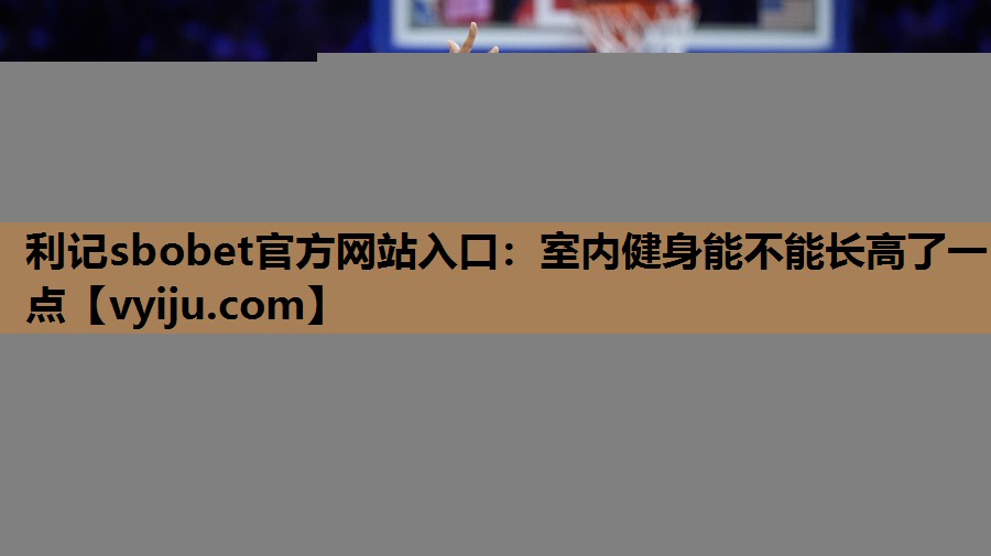 室内健身能不能长高了一点 室内健身能不能长高了一点