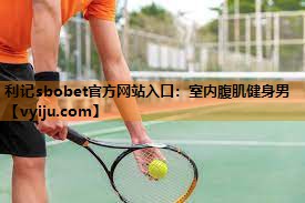 室内腹肌健身男 室内腹肌健身男