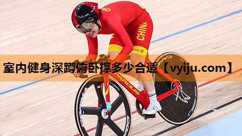 室内健身深蹲俯卧撑多少合适 室内健身深蹲俯卧撑多少合适