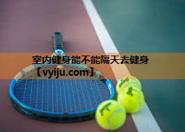 室内健身能不能隔天去健身