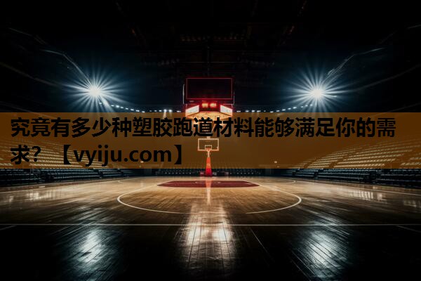 究竟有多少种塑胶跑道材料能够满足你的需求？